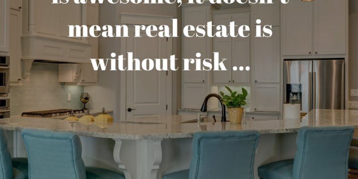 Inspiration:  Real Estate is Awesome but still has risk